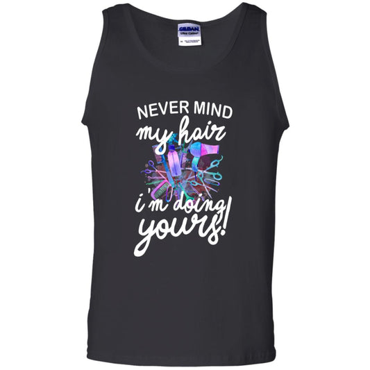 Never Mind My Hair Im Doing Yours Hairstylist Shirt Black