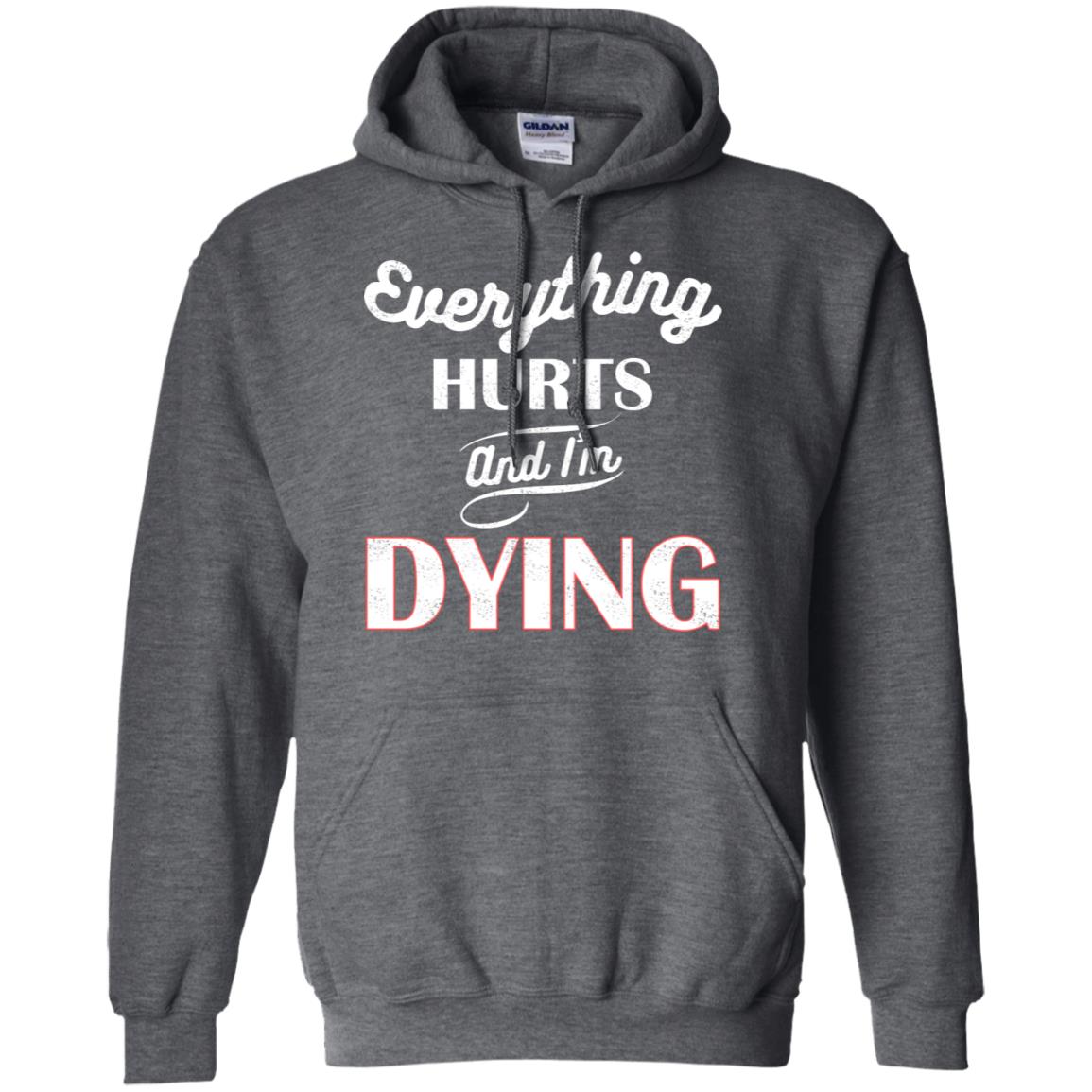 Everything Hurt And I'm Dying Best Quote Shirt Dark Heather