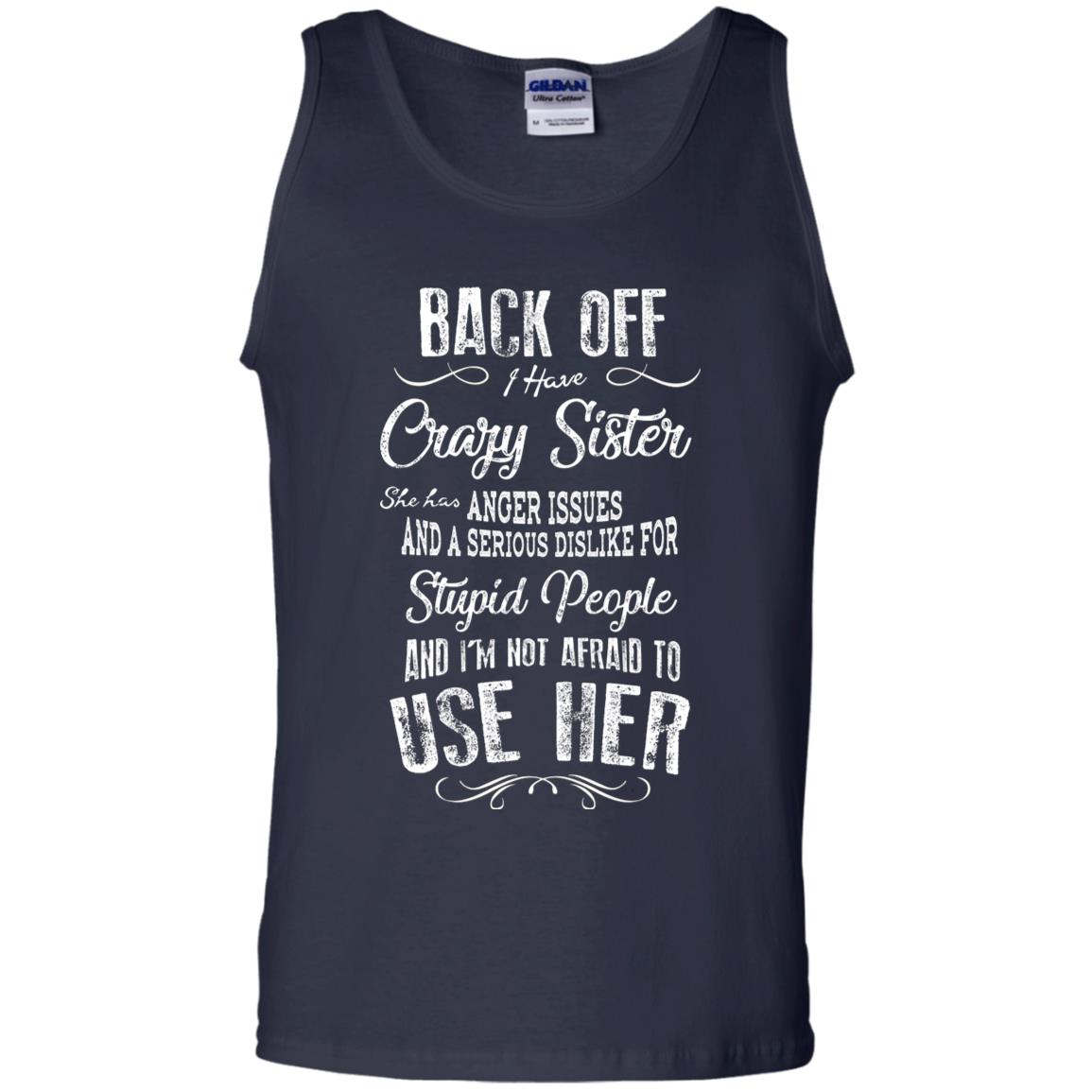 Back Off I Have A Crazy Sister And I'm Not Afraid To Use Her Sibling Quote My Sister Shirt Navy