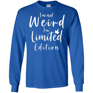 I'm Not Weird I'm Limited Edition ShirtG240 Gildan LS Ultra Cotton T-Shirt