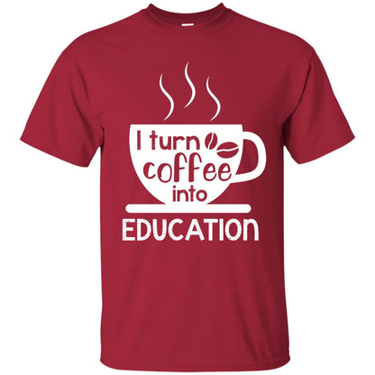 I Turn Coffee Into Education Teacher T-shirt Cardinal