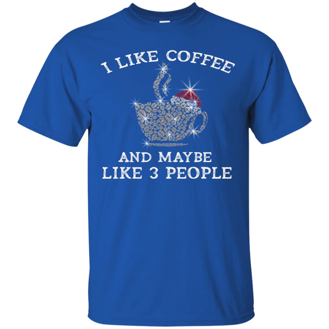 I Like Coffee And Maybe Like 3 People Best Quote Tshirt For Coffee Lovers Royal