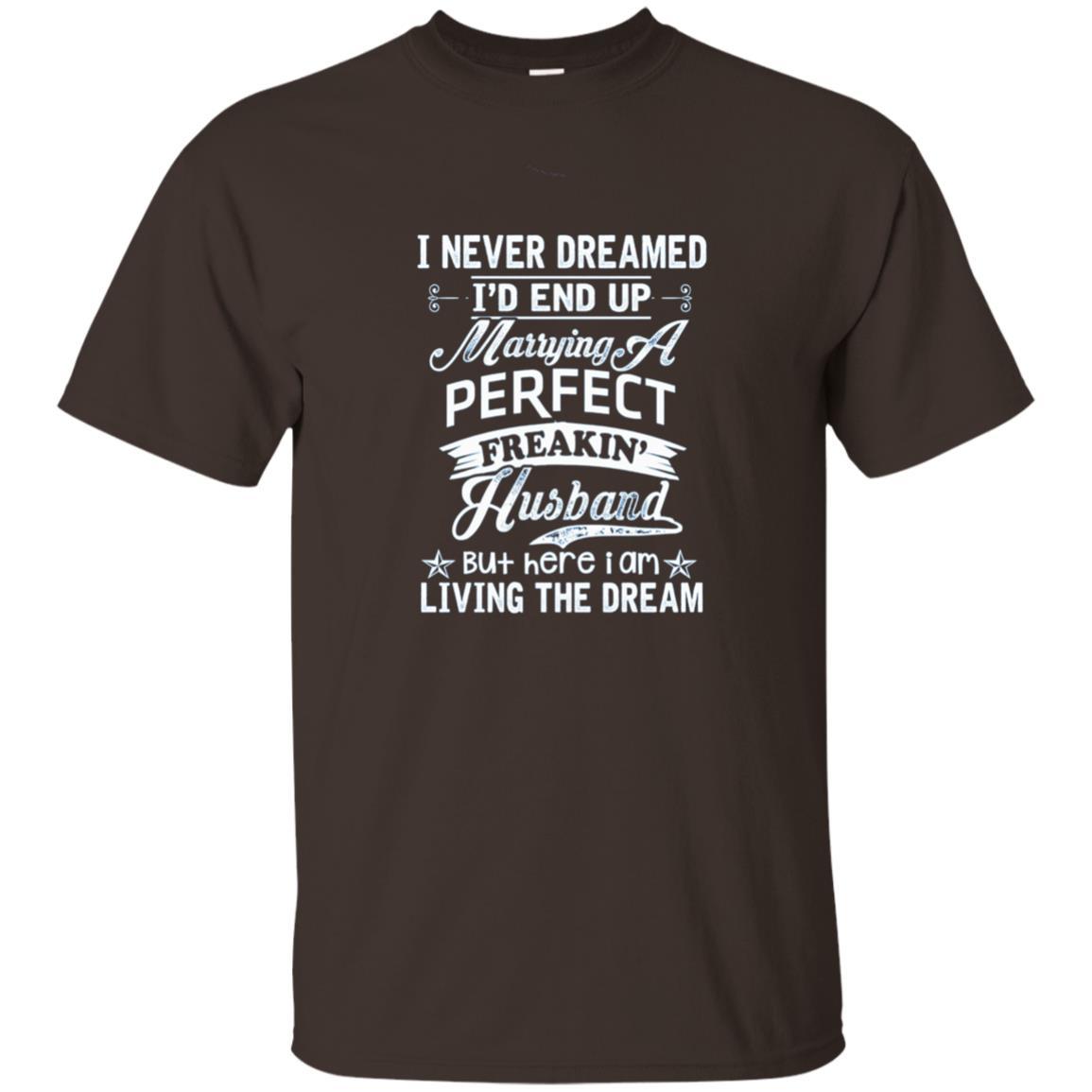 Wife T-shirt I Never Dreamed I'd End Up Marrying Perfect Freakin' Husband Dark Chocolate