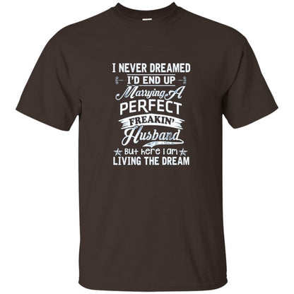 Wife T-shirt I Never Dreamed I'd End Up Marrying Perfect Freakin' Husband Dark Chocolate