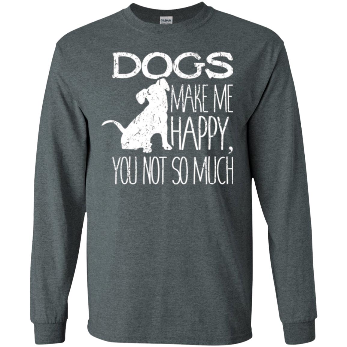 Dogs Lover T-shirt Dogs Make Me Happy You Not So Much Dark Heather