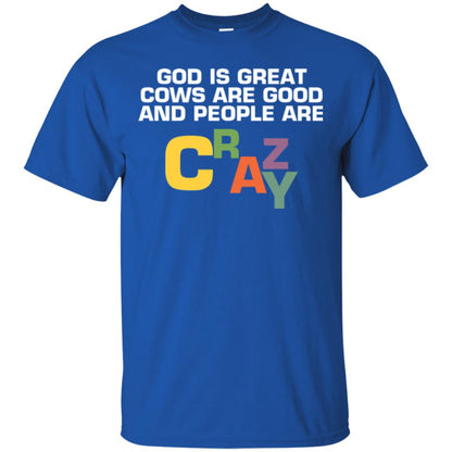 Cow Lover T-shirt God Is Great Cows Are Good And People Are Crazy Royal