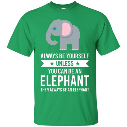 Always Be Yourself Unless You Can Be An Elephant T-shirt Elephant Lovers T-shirt Irish Green