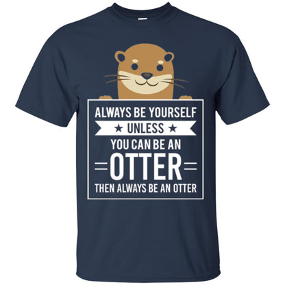 Otter Lovers T-shirt Always Be Yourself Unless You Can Be An Otter Navy