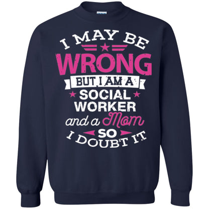 Mom T-shirt I May Be Wrong But I Am A Social Worker Navy