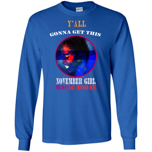 Y All Gonna Get This November Girl Magic Today November Birthday Shirt For GirlsG240 Gildan LS Ultra Cotton T-Shirt
