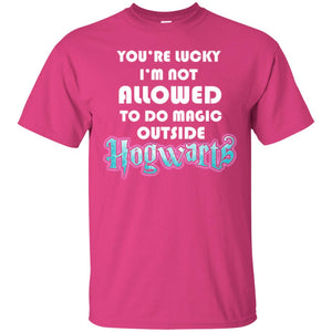 You're Lucky Im Not Allowed To Do Magic Outside Hogwarts Harry Potter Fan T-shirtG200 Gildan Ultra Cotton T-Shirt