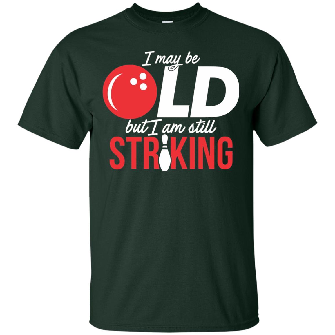 Funny Bowling T-shirt I May Be Old But I_m Still Striking Forest Green