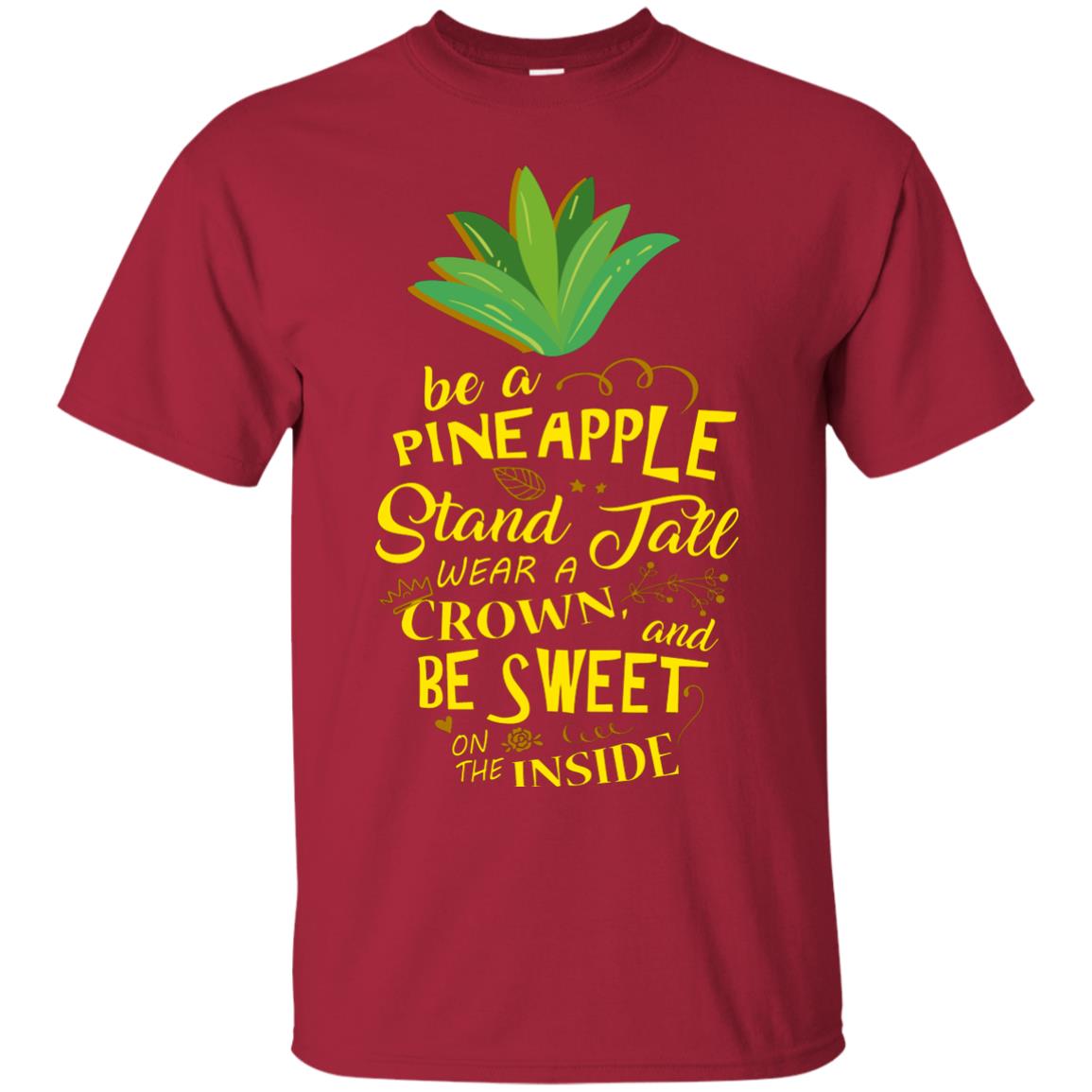 Be A Pineapple Stand Tall Wear A Crown And Be Sweet On The Inside Pineapple Lover T-shirt Cardinal