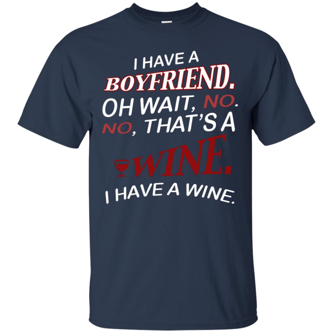 I Have A Boyfriend Oh Wait No It's A Wine Funny Drinking Lovers Shirt Navy