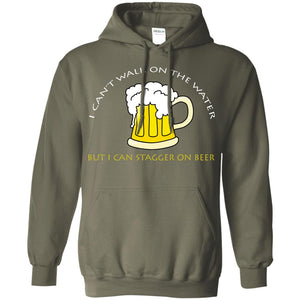 I Can't Walk On Water But I Can Stagger On Beer ShirtG185 Gildan Pullover Hoodie 8 oz.