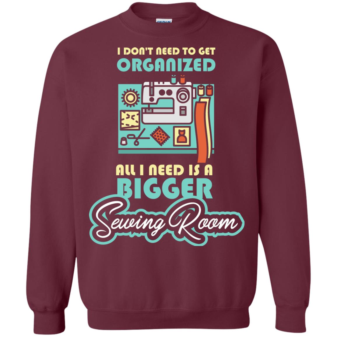 All I Need Is A Bigger Sewing Room Sewing Lover T-shirt Maroon