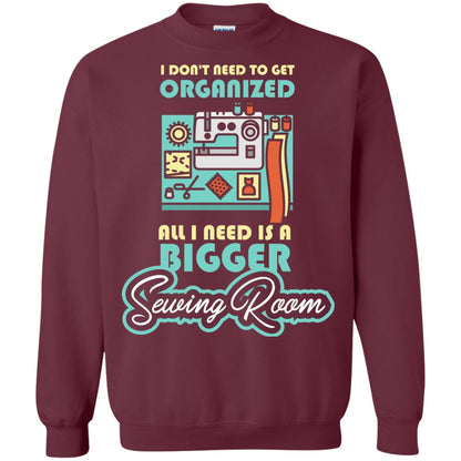 All I Need Is A Bigger Sewing Room Sewing Lover T-shirt Maroon