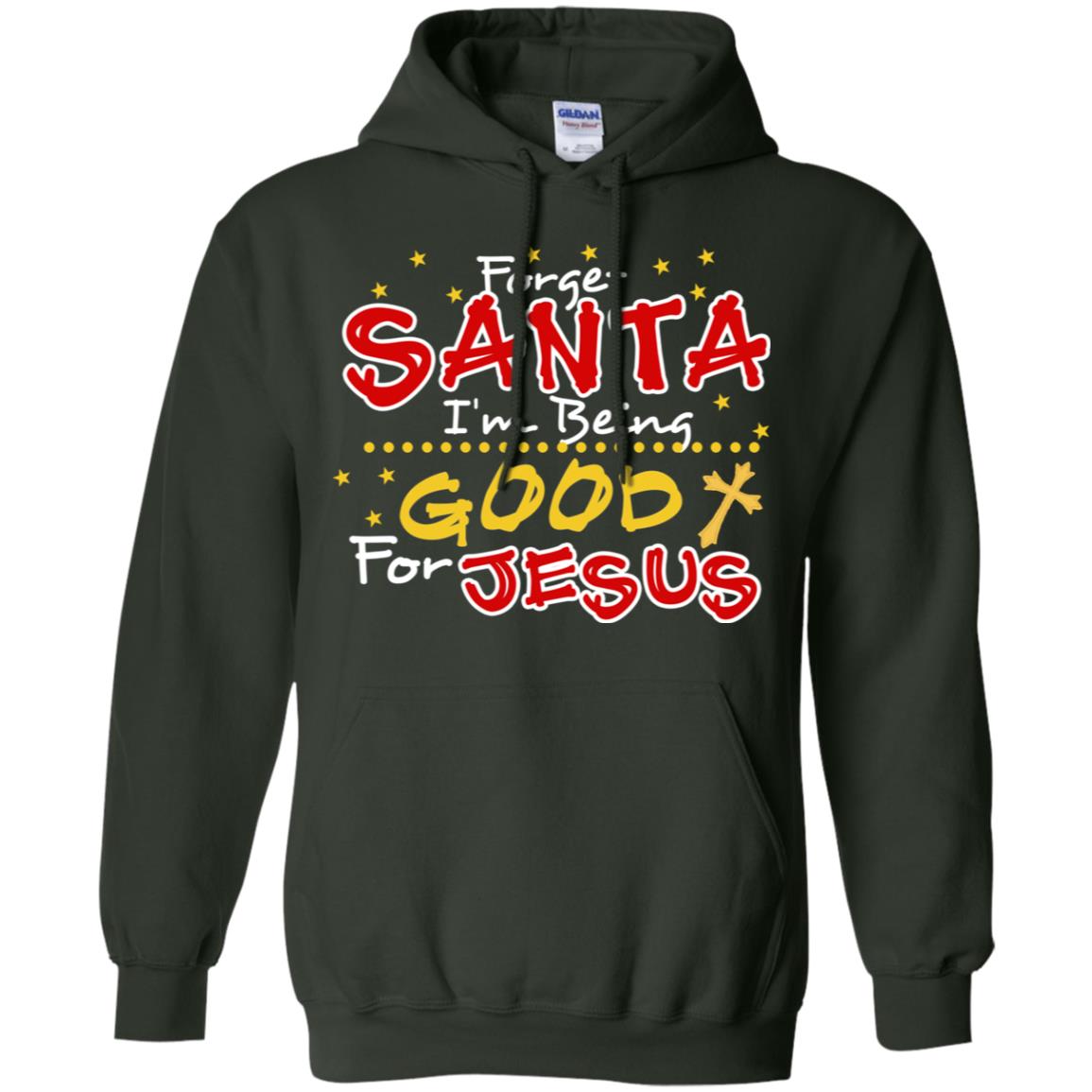 Forget Santa Im Being Good For Jesus Funny X-mas Gift Shirt Forest Green