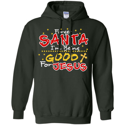 Forget Santa Im Being Good For Jesus Funny X-mas Gift Shirt Forest Green