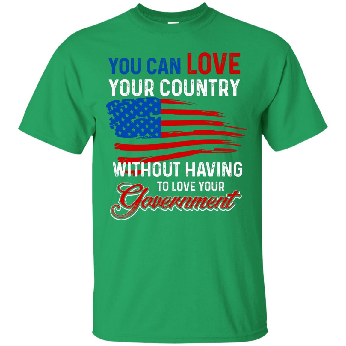 You Can Love Your Country Without Having To Love Your Government T-shirt Irish Green