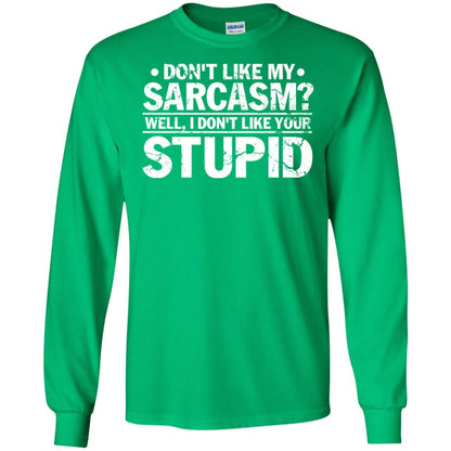 Don't Like My Sarcasm Well I Don't Like Your Stupid Best Quote Shirt Irish Green