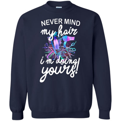 Never Mind My Hair Im Doing Yours Hairstylist Shirt Navy