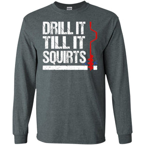 Ice Fishing T-shirt Drill It Till It Squirts