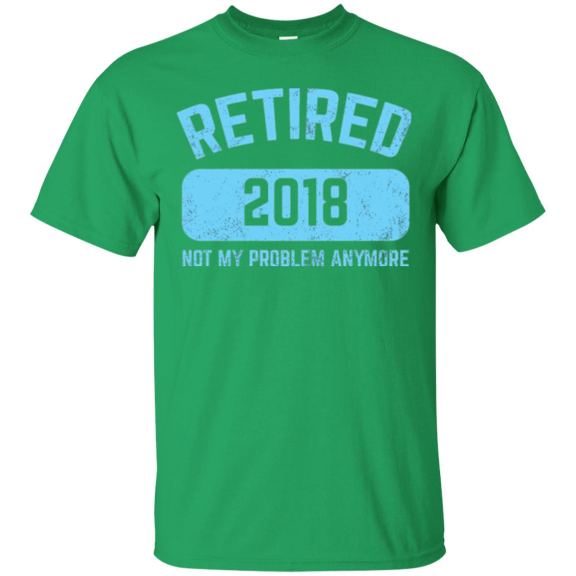 Funny Retirement Party Shirt Not My Problem Anymore 2018 Irish Green