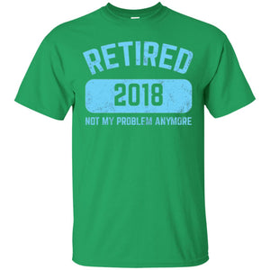 Funny Retirement Party Shirt Not My Problem Anymore 2018