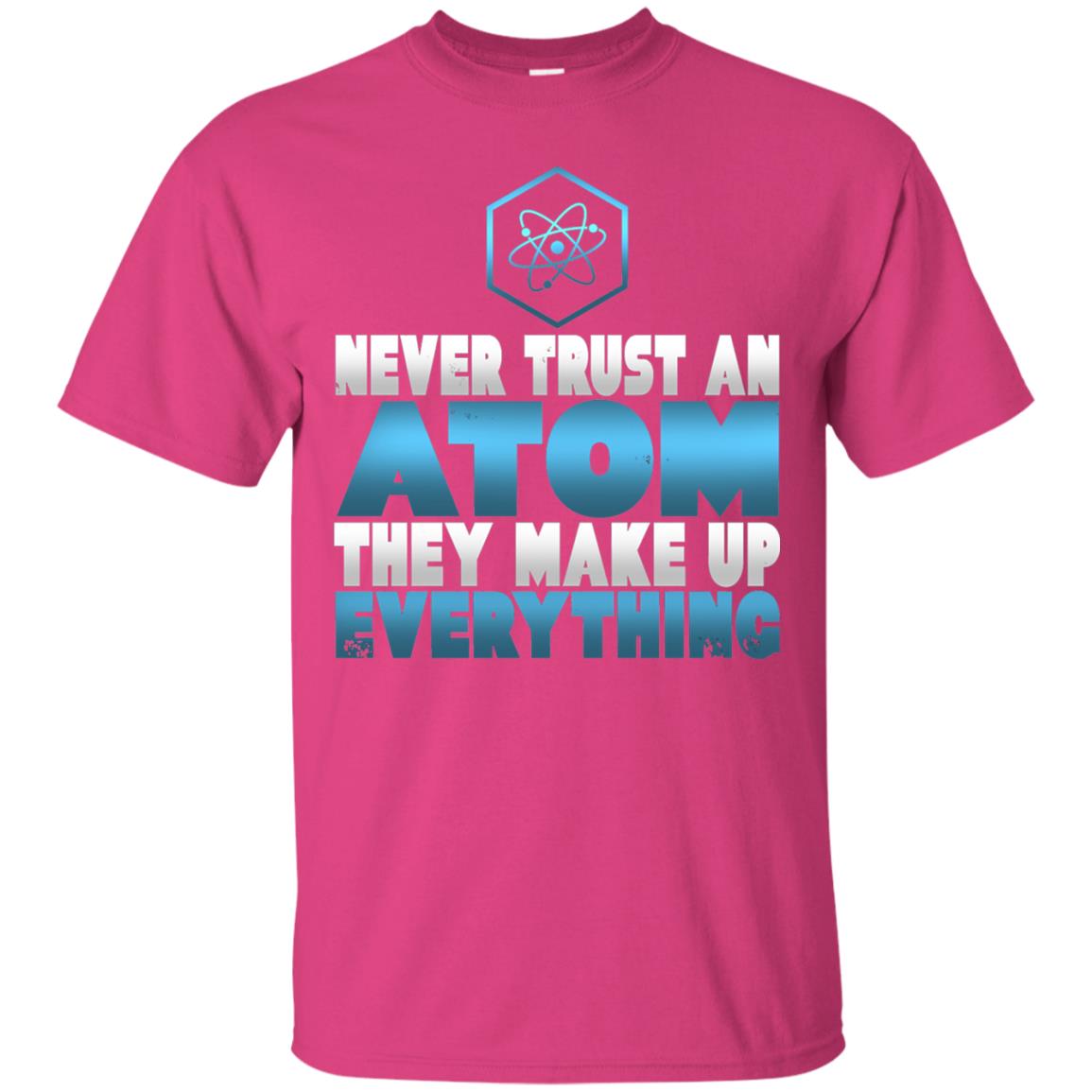 Never Trust An Atom They Make Up Everything T-shirt Heliconia