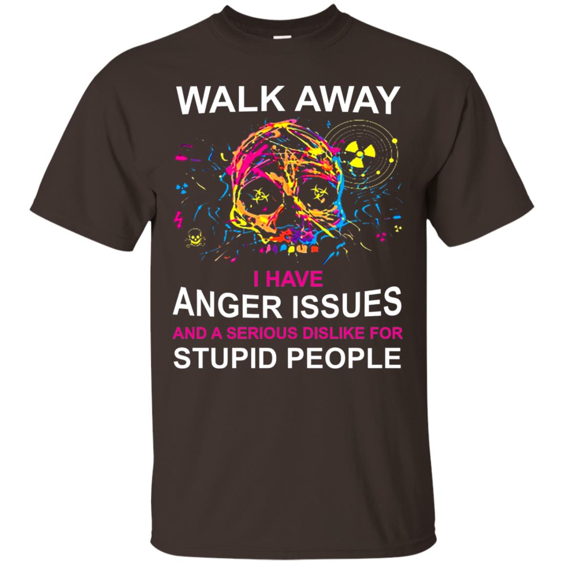 Walk Away I Have Anger Issues And A Serious Dislike T-shirt Dark Chocolate