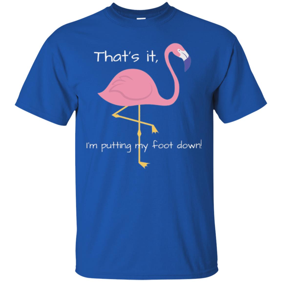 Funny Flamingo T-shirt That_s It I_m Puttinf My Foot Down Royal