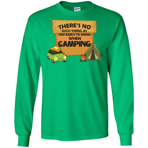 There_s No Such Thing As Too Early To Drink When Camping Camper ShirtG240 Gildan LS Ultra Cotton T-Shirt