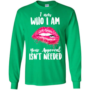 I Am Who I Am Your Approval Isn_t Needed Pink Lip ShirtG240 Gildan LS Ultra Cotton T-Shirt