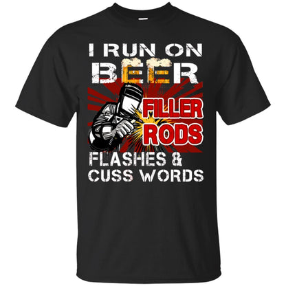 I Run On Beer Filler Rods Flashes And Cuss Words Welder Gift Shirt Black