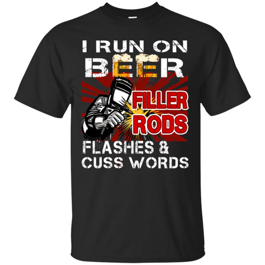I Run On Beer Filler Rods Flashes And Cuss Words Welder Gift Shirt Black