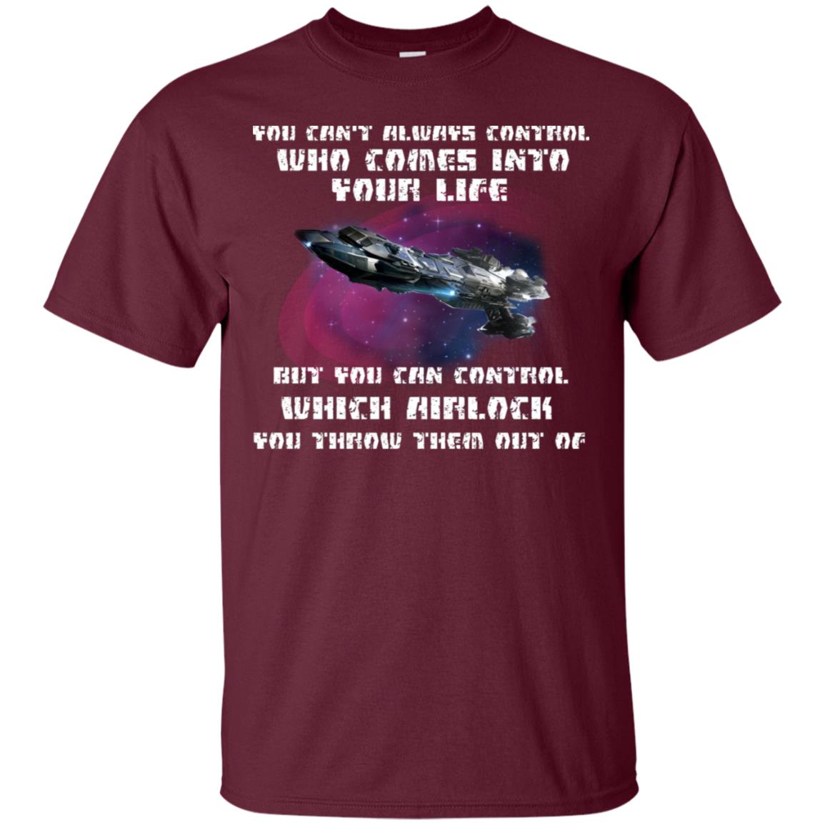 You Can't Always Control Who Comes Into Your Life But You Can Control Which Airlock You Throw Them Out Of Shirt Maroon