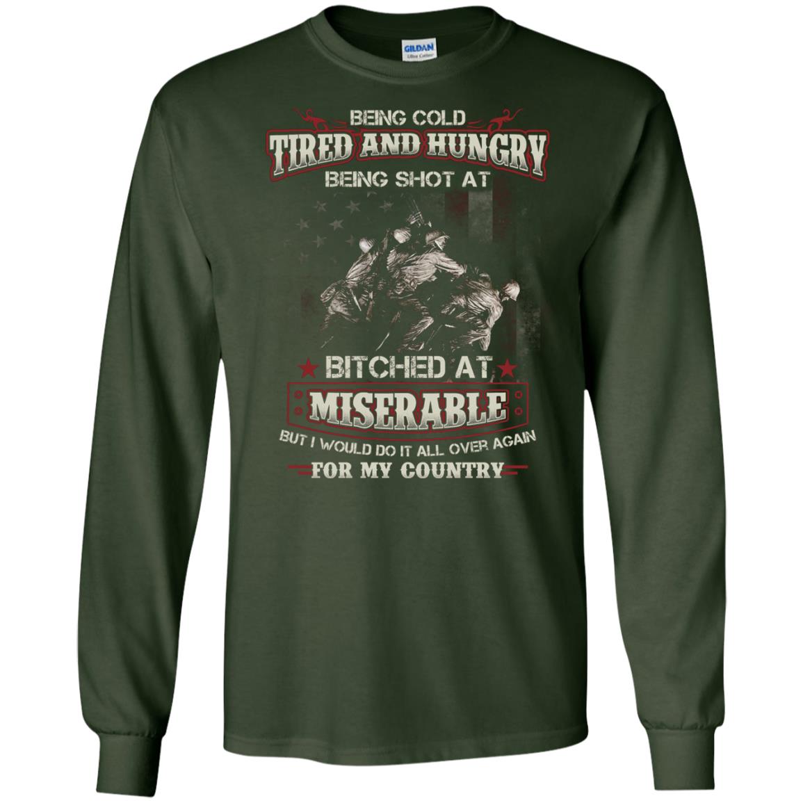 Being Cold Tired And Hungry Being Shot At I Would Do It All Again For My Country Forest Green