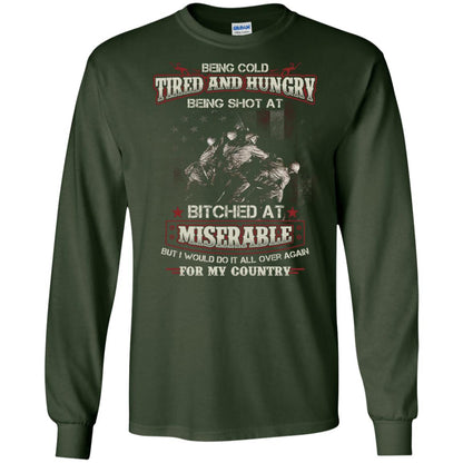 Being Cold Tired And Hungry Being Shot At I Would Do It All Again For My Country Forest Green