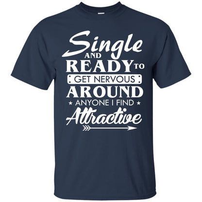 Single And Ready To Get Nervous Around Anyone I Find Attractive Funny Saying T-shirt For Single Friends Navy