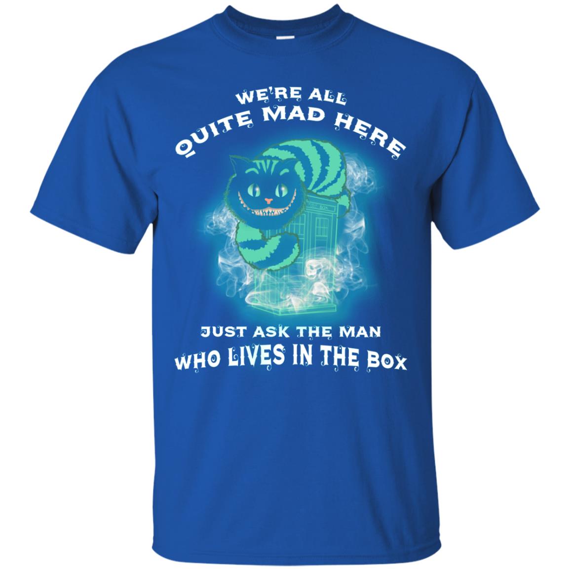 We_re All Quite Mad Here Just Ask The Man Who Lives In The Box Film Lover T-shirt Royal