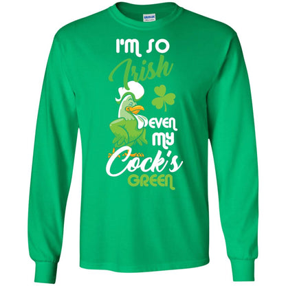 Im So Irish Even My Cock_s Green Saint Patricks Day T-shir Irish Green