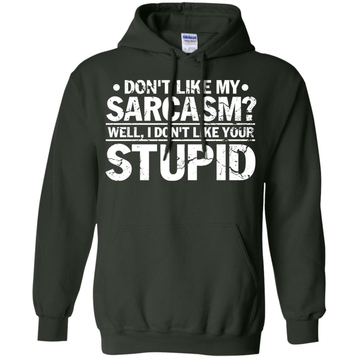 Don't Like My Sarcasm Well I Don't Like Your Stupid Best Quote Shirt Forest Green