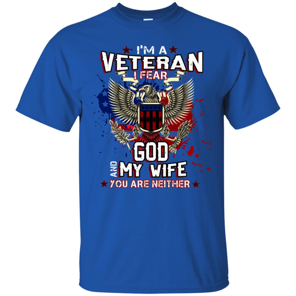 I'm A Veteran I Fear God And My Wife You Are Neither Shirt Royal