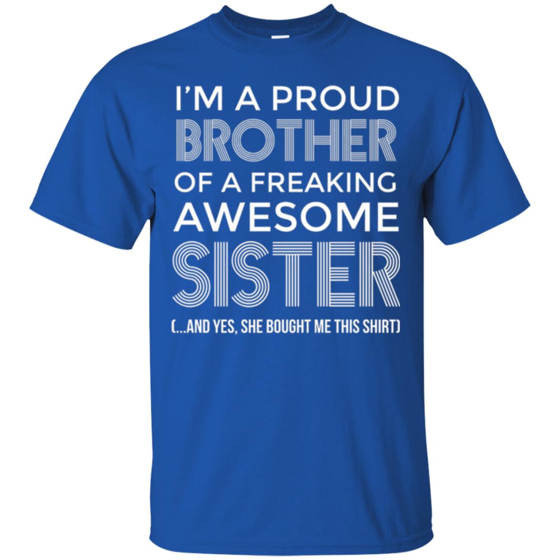 Brother T-shirt I_m A Proud Brother Of Freaking Awesome Sister And Yes She Bought Me This Shirt Royal