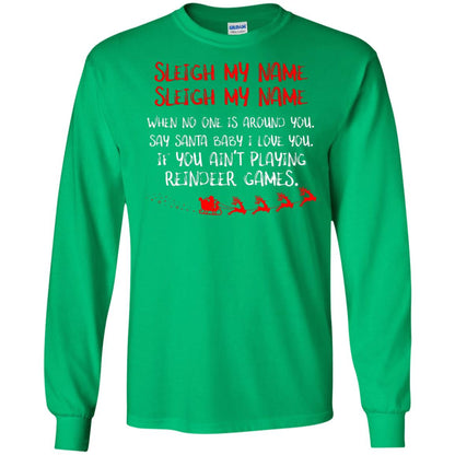 Sleigh My Nam When No One Around You Saying Baby I Love You If You Ain't Playing Reindeer Games Shirt Irish Green