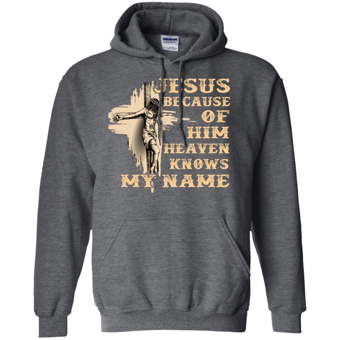 Jesus Because Of Him Heaven Knows My Name Christian Shirt Dark Heather