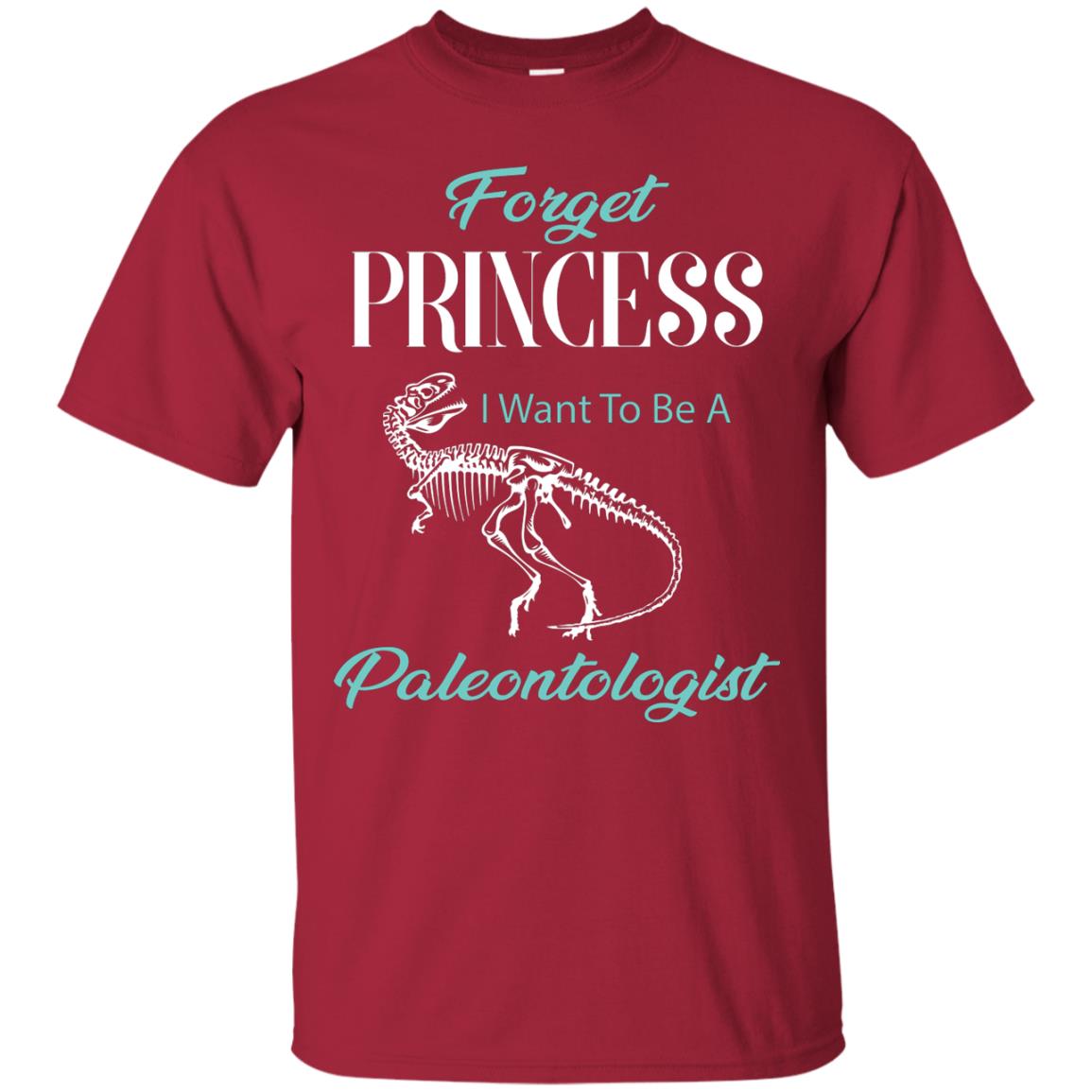 Forget Princess I Want To Be A Paleontologist Gift Shirt For Funny Girls Cardinal