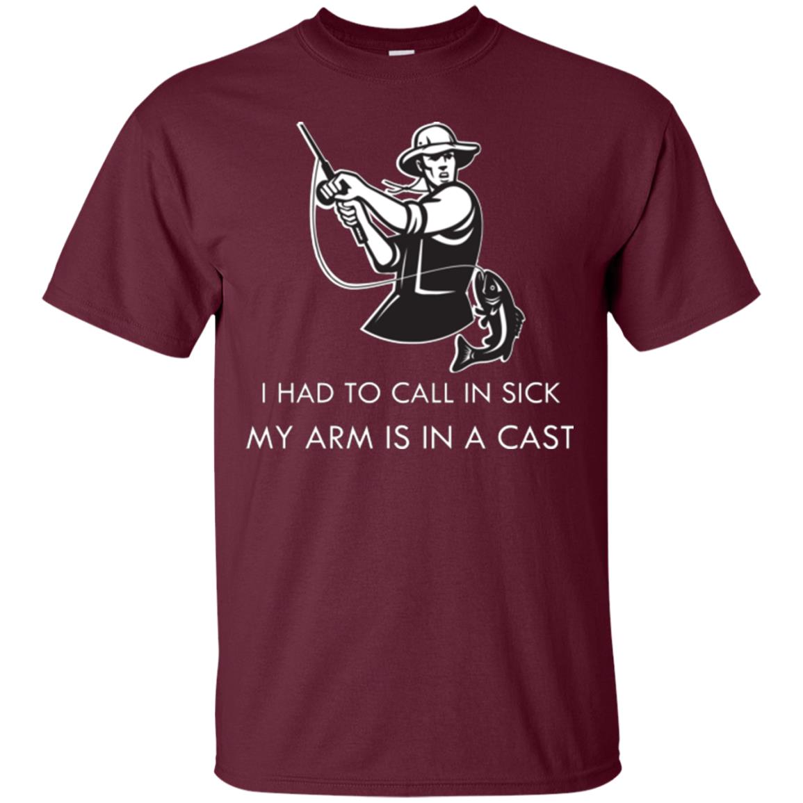 Fisherman T-shirt I Had To Call In Sick My Arm Is In A Cast Maroon