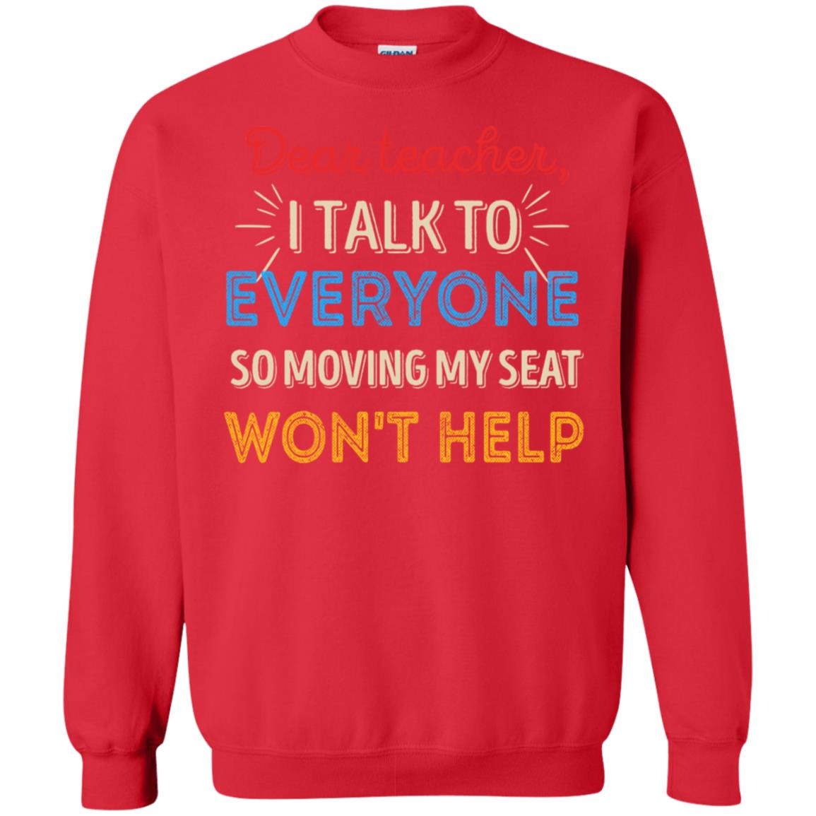 Dear Teacher I Talk To Everyone So Moving My Seat Won't Help Shirt Red